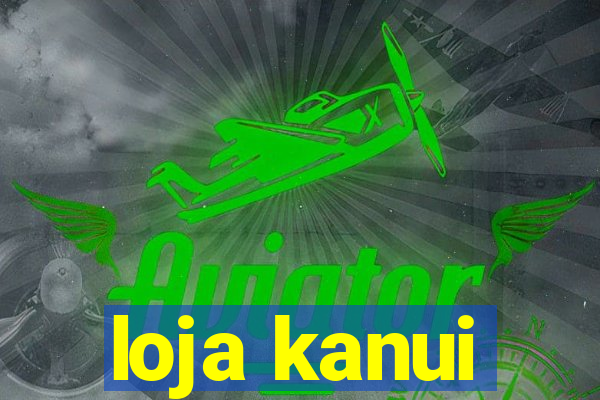 loja kanui